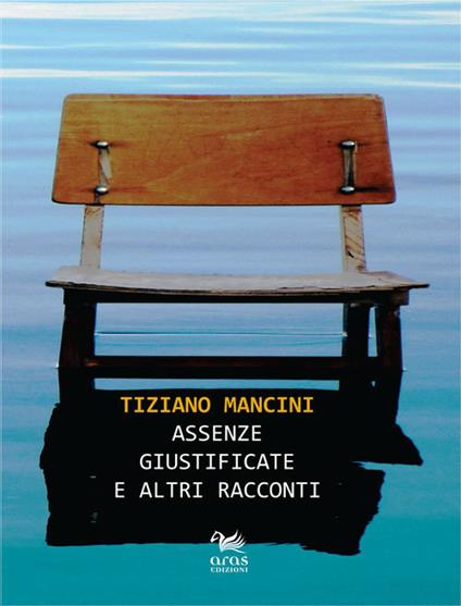 Assenze giustificate e altri racconti - Tiziano Mancini - copertina