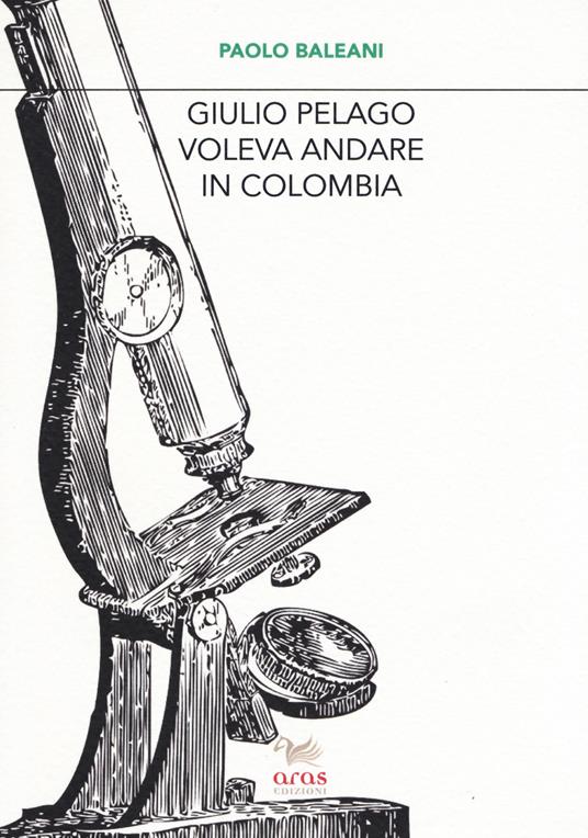 Giulio Pelago voleva andare in Colombia - Paolo Baleani - copertina