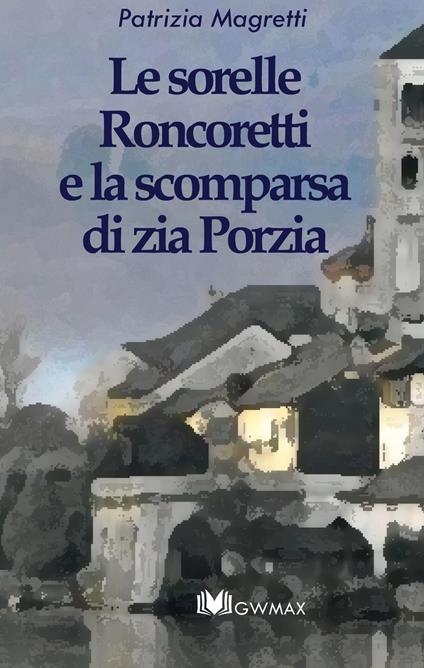 Le sorelle Roncoretti e la scomparsa di zia Porzia - Patrizia Magretti - copertina