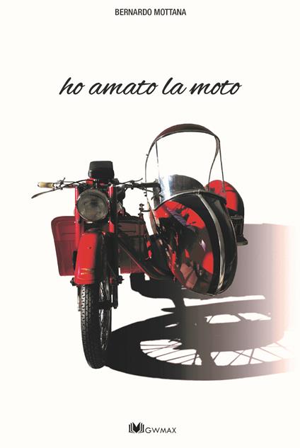 Ho amato la moto - Bernardo Mottana - Libro - GWMAX - | IBS