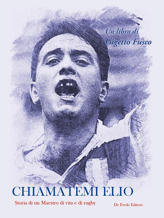 Chiamatemi Elio. Storia di un maestro di vita e di rugby - Giggetto Fusco - copertina