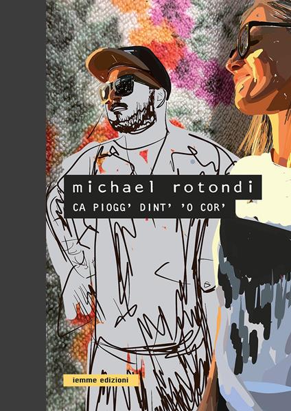 Michael Rotondi. Ca piogg' dint' 'o cor'. Ediz. illustrata - Michael Rotondi - copertina