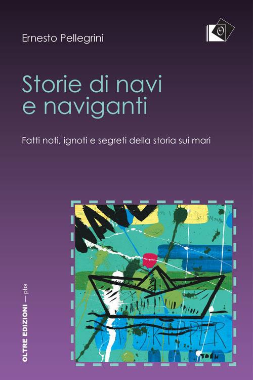 Storie di navi e naviganti. Fatti noti, ignoti e segreti della storia sui mari - Ernesto Pellegrini - ebook