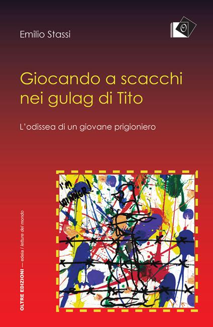 Giocando a scacchi nei gulag di Tito. L'odissea di un giovane fiumano - Emilio Stassi - copertina