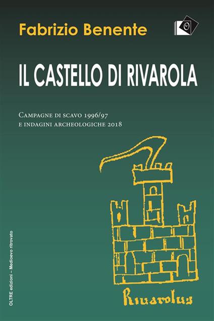 Il castello di Rivarola. Campagne di scavo 1996/97 e indagini archeologiche 2018 - Fabrizio Benente - ebook