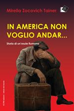 In America non voglio andar... Storia di un'esule fiumana