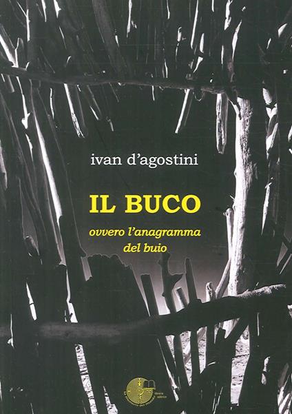 Il buco. Ovvero l'anagramma del buio - Ivan D'Agostini - copertina