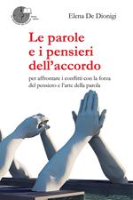 Le parole e i pensieri dell'accordo. Per affrontare i conflitti con la forza del pensiero e l'arte della parola