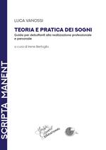 Teoria e pratica dei sogni. Guida per debuttanti alla realizzazione professionale e personale