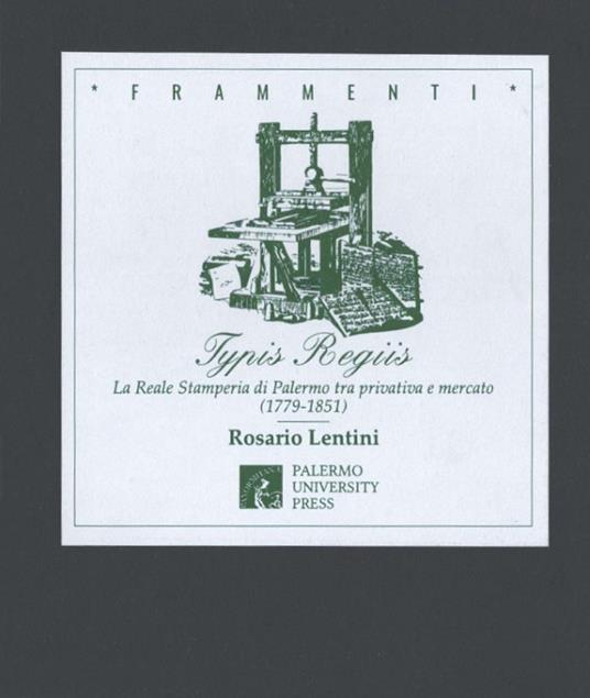 Typis regiis. La Reale Stamperia di Palermo tra privativa e mercato (1779-1851) - Rosario Lentini - copertina