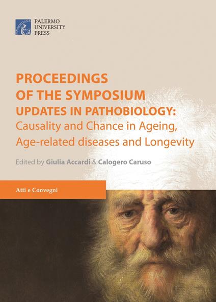 Proceedings of the symposium. «Updates in pathobiology: causality and chance in ageing, age-related diseases and longevity» (Palermo, 24 marzo 2017) - copertina