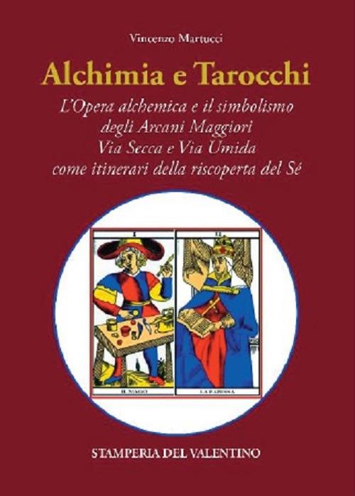 Alchimia e tarocchi. L'opera alchemica e il simbolismo degli Arcani Maggiori Via Secca e Via Umida come itinerari della riscoperta del Sé - Vincenzo Martucci - copertina