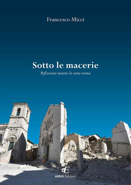 Sotto le macerie. Riflessioni mentre la terra trema - Francesco Micci - copertina