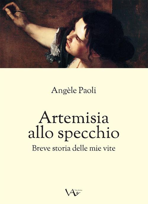 Artemisia allo specchio. Breve storia delle mie vite - Angèle Paoli - copertina