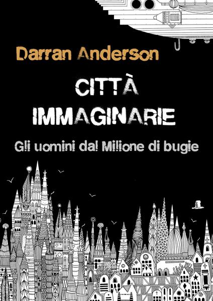 Città immaginarie. Gli uomini dal Milione di bugie, o come immaginiamo il mondo. Nuova ediz. - Darran Anderson,Karina Puente,Michela Guardigli - ebook