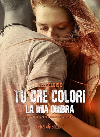 Tu che colori la mia ombra. How to disappear completely . Vol. 2 - Elle Eloise - copertina