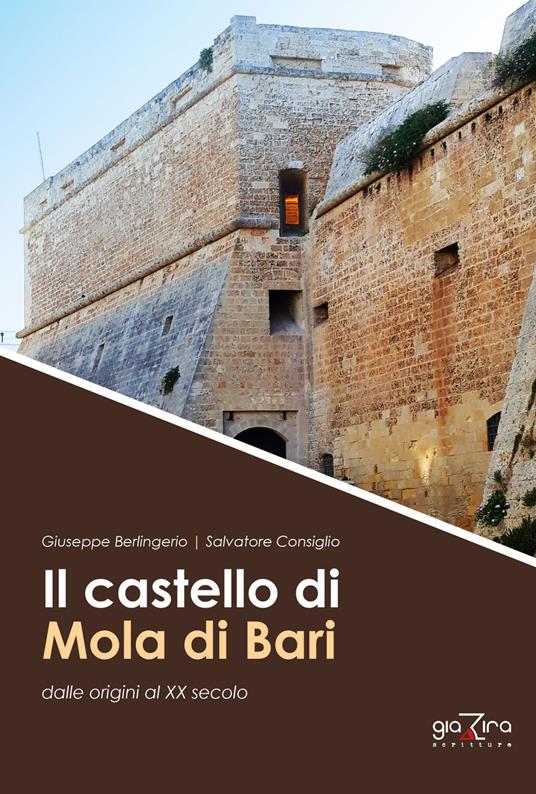 Il castello di Mola di Bari dalle origini al XX secolo - Giuseppe Berlingerio,Salvatore Consiglio - copertina