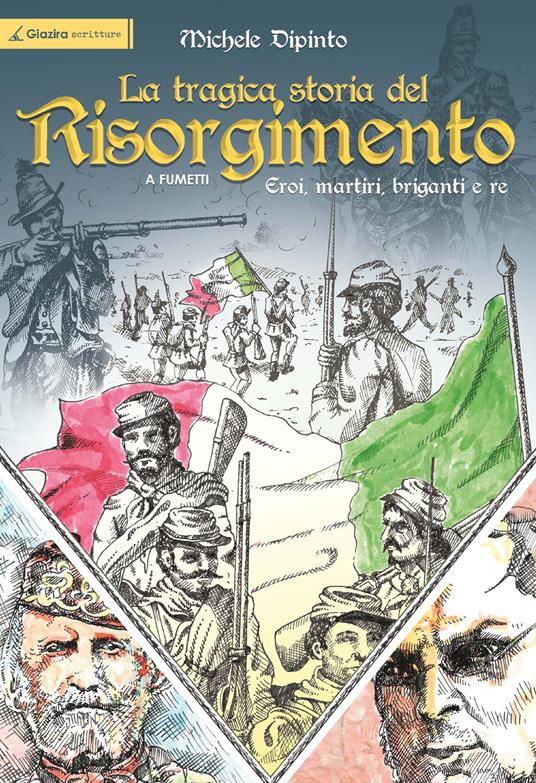 La tragica storia del Risorgimento a fumetti. Eroi, martiri, briganti e re - Michele Dipinto - copertina