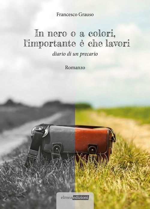 In nero o a colori, l'importante è che lavori. Diario di un precario. Nuova ediz. - Francesco Grauso - copertina