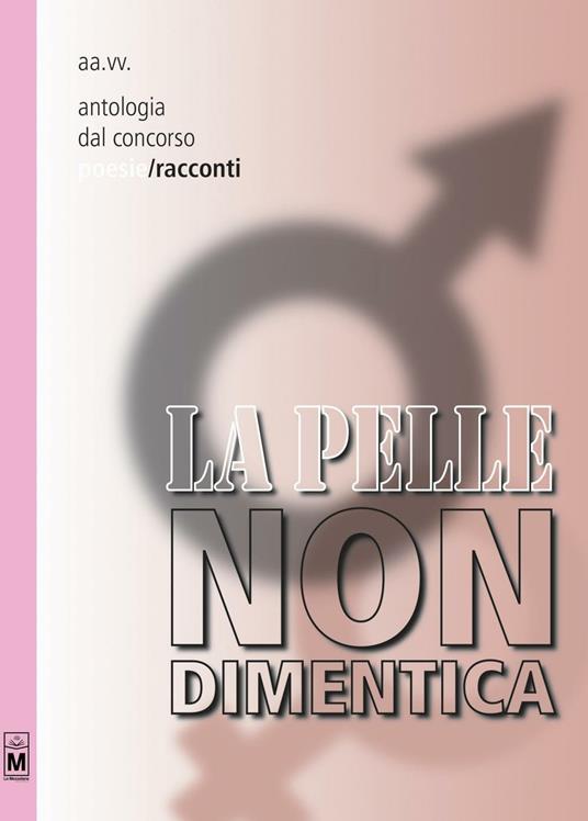 La pelle non dimentica. Antologia dal concorso poesie/racconti - Maria Grazia Beltrami,Gaia Cicaloni,Annette Stuesser-Simpson - ebook