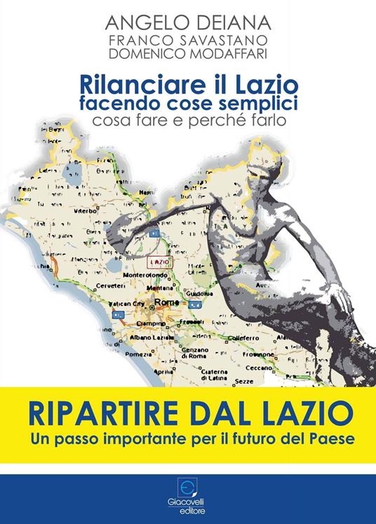 Rilanciare il Lazio facendo cose semplici. Cosa fare e perché farlo - Angelo Deiana,Franco Savastano,Domenico A. Modaffari - copertina