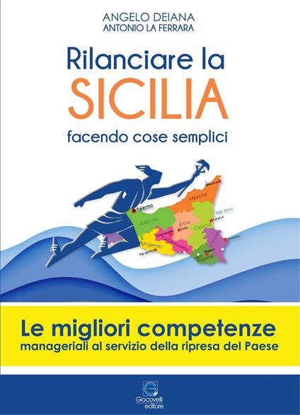 Rilanciare la Sicilia facendo cose semplici. Come fare e perché farlo - Angelo Deiana,Antonio La Ferrara - copertina