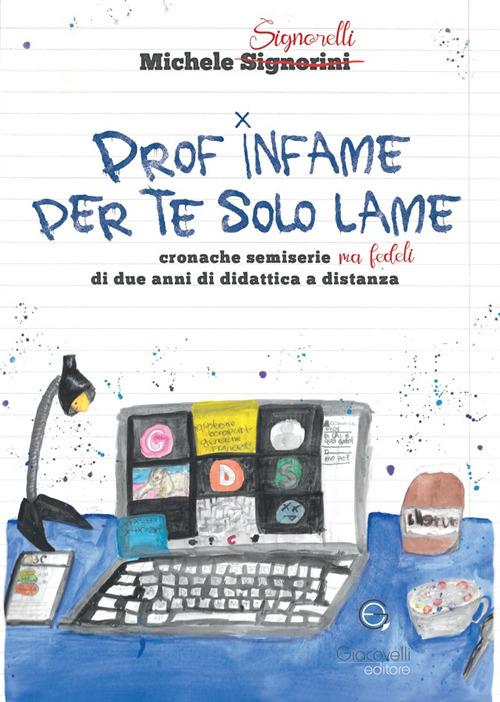 Prof infame per te solo lame. Cronache semiserie ma fedeli di due anni di didattica a distanza - Michele Signorelli - copertina