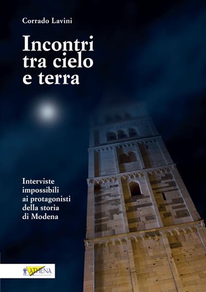 Incontri tra cielo e terra. Interviste impossibili ai protagonisti della storia di Modena - Corrado Lavini - copertina