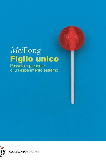 Figlio unico. Passato e presente di un esperimento estremo - Mei Fong - copertina