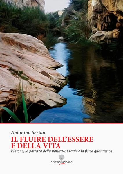 Il fluire dell'essere e della vita. Platone, la potenza della natura Dynamis e la fisica quantistica - Antonino Serina - copertina