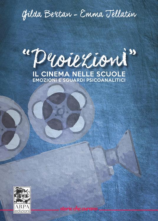 «Proiezioni». Il cinema nelle scuole. Emozioni e sguardi psicoanalitici - Gilda Bertan,Emma Tellatin - copertina