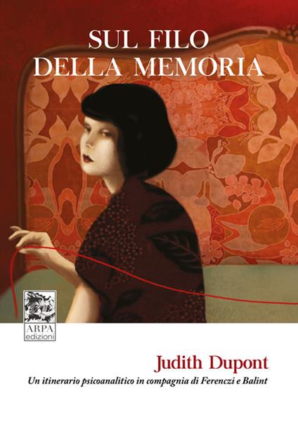 Sul filo della memoria. Un itinerario psicoanalitico in compagnia di Ferenczi e Balint - Judith Dupont - copertina