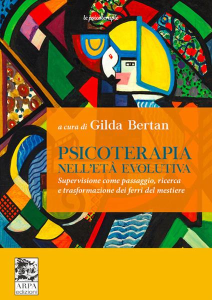 Psicoterapia nell’età evolutiva. Supervisione come passaggio, ricerca e trasformazione dei ferri del mestiere - Gilda Bertan - copertina