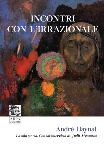 Incontri con l’irrazionale. La mia storia. Con un’intervista di Judit Mészáros - André Haynal - copertina