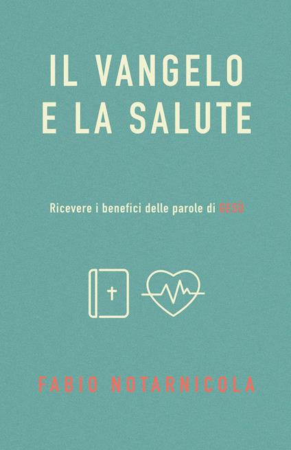 Il Vangelo e la salute. Ricevere i benefici delle parole di Gesù - Fabio Notarnicola - copertina