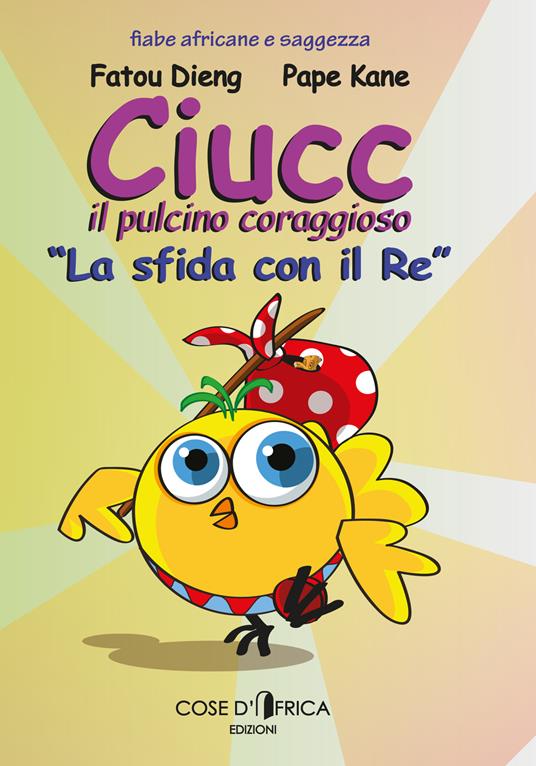 Ciucc, il pulcino coraggioso. La sfida con il re - Fatou Dieng,Pape Kane - copertina