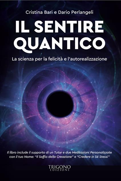 Il sentire quantico. La scienza per la felicità e l'autorealizzazione. Con QR Code con contenuti multimediali extra - Cristina Bari,Dario Perlangeli - copertina