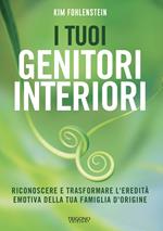 I tuoi genitori interiori. Riconoscere e trasformare l’eredità emotiva della tua famiglia d’origine