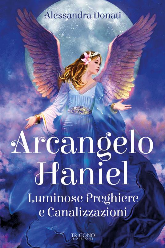 Arcangelo Haniel. Luminose preghiere e canalizzazioni - Alessandra Donati - copertina