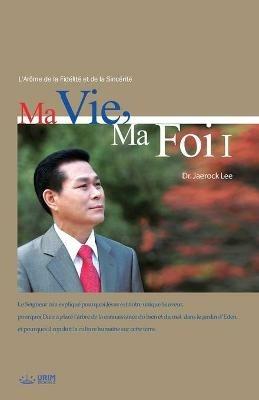Ma Vie, Ma Foi ?: My Life, My Faith ? (French Edition) - Lee Jaerock - cover