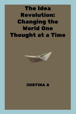 The Idea Revolution: Changing the World One Thought at a Time - A - cover