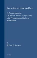 Lucretius on Love and Sex: A Commentary on De Rerum Natura IV, 1030-1287, with Prolegomena, Text and Translation