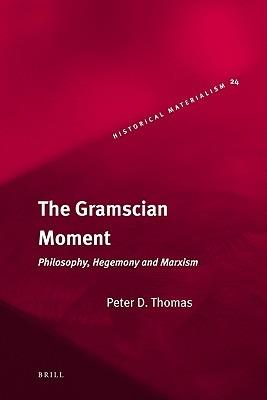 The Gramscian Moment: Philosophy, Hegemony and Marxism - Peter Thomas - cover