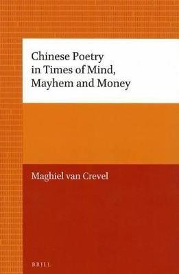 Chinese Poetry in Times of Mind, Mayhem and Money - Maghiel Crevel - cover