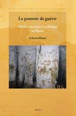 Le pouvoir de guerir: Mythe, mystique et politique au Maroc