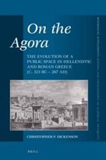 On the Agora: The Evolution of a Public Space in Hellenistic and Roman Greece (c. 323 BC - 267 AD)