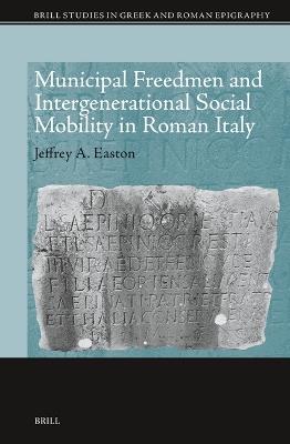 Municipal Freedmen and Intergenerational Social Mobility in Roman Italy - Jeffrey Easton - cover