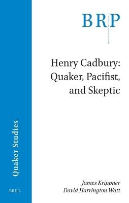 Henry Cadbury: Quaker, Pacifist, and Skeptic - James Krippner,David Harrington Watt - cover