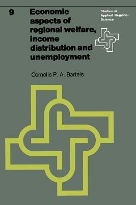 Economic aspects of regional welfare: Income distribution and unemployment - C.P.A. Bartels - cover