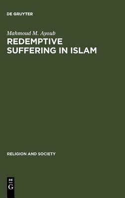 Redemptive Suffering in Islam: A Study of the Devotional Aspects of Ashura in Twelver Shi'ism - Mahmoud M. Ayoub - cover